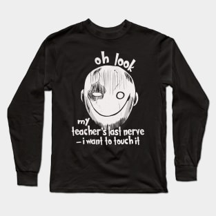 Oh Look My Teacher's Last Nerve I Want To Touch it Long Sleeve T-Shirt